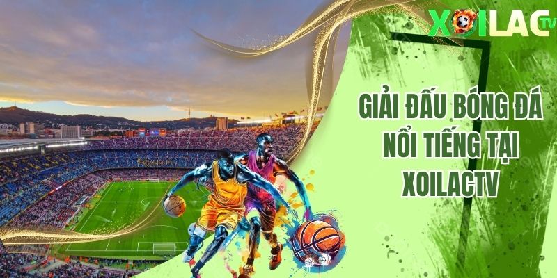 Giải đấu bóng đá nổi tiếng tại Xoilactv