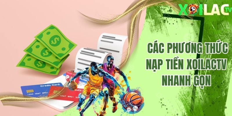 Các phương thức nạp tiền Xoilactv nhanh gọn