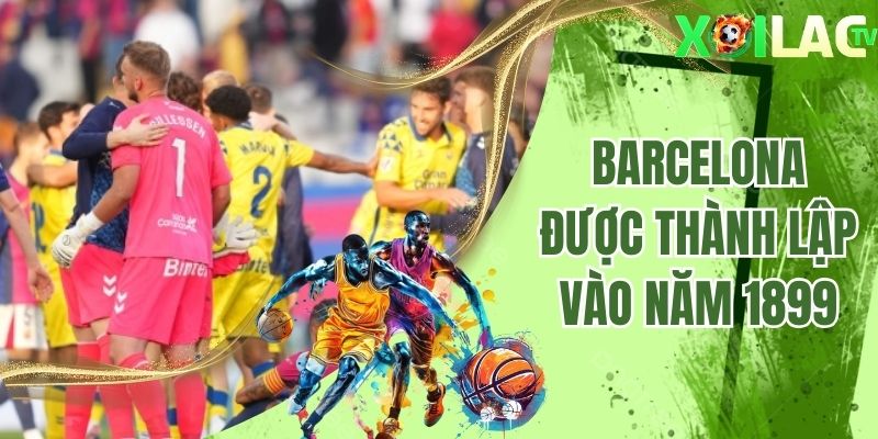 Câu lạc bộ nổi tiếng Barcelona được thành lập vào năm 1899