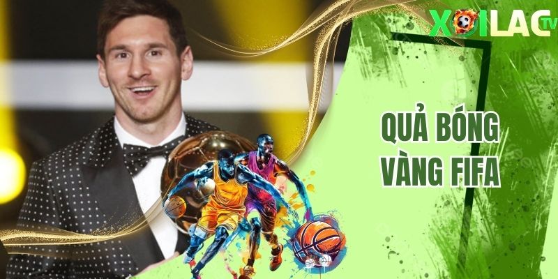 Quả bóng vàng FIFA là giải thưởng cao quý Messi đã nhận được